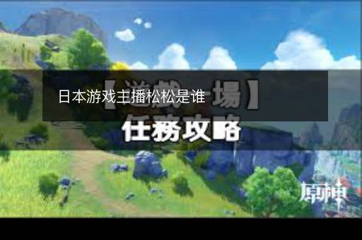 日本游戏主播松松是谁